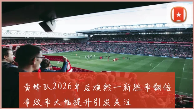 黄蜂队2026年后焕然一新胜率翻倍净效率大幅提升引发关注