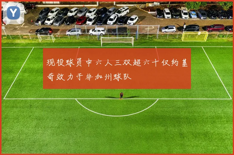 现役球员中六人三双超六十仅约基奇效力于非加州球队