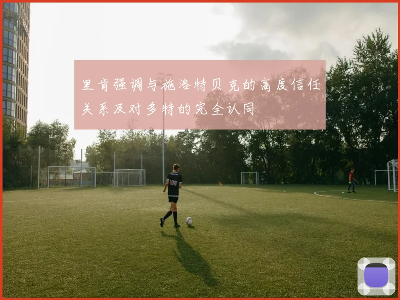 里肯强调与施洛特贝克的高度信任关系及对多特的完全认同